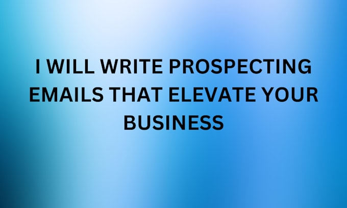 Gig Preview - Write prospecting emails for your business