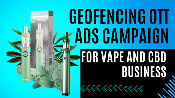 Gig Preview - Setup geofencing ott ads for vape, cbd physical store and website