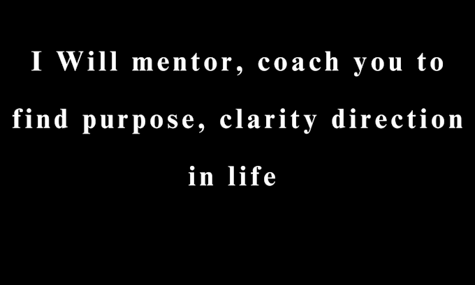 Gig Preview - Mentor, coach you to find purpose, clarity direction in life