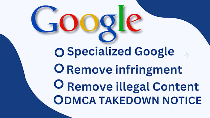 Gig Preview - Remove illegal and copyright violating content from google under dmca