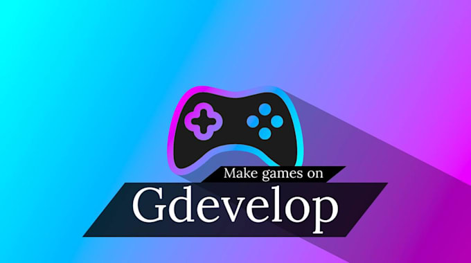 Gig Preview - Create gdevelop games in 2d or 3d