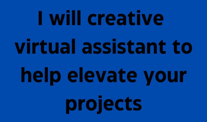 Gig Preview - Creative virtual assistant to help elevate your projects