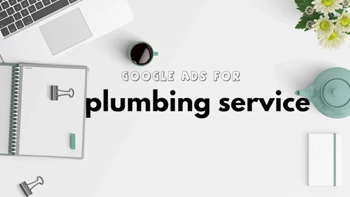 Gig Preview - Set up google ads plumbing local business generating leads and call