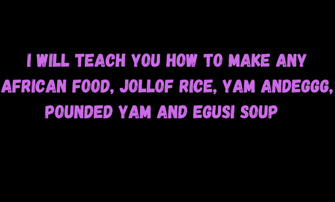 Gig Preview - Teach you how to make any african meal, jollof rice, yam and egg