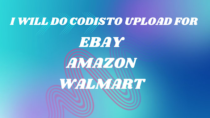 Gig Preview - Upload codisto products on amazon, ebay, walmart