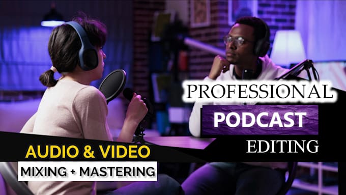 Gig Preview - Professionally edit your podcast video or audio in 48 hours