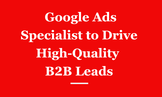 Gig Preview - Be your google ads specialist to drive high quality b2b leads