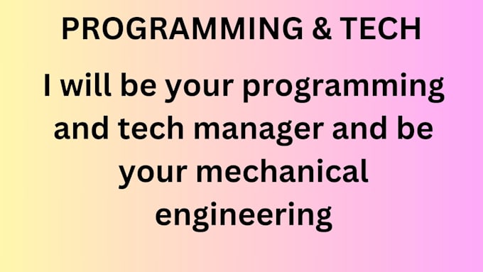 Gig Preview - Be your programming and tech manager and be your mechanical engineering