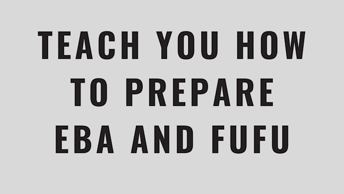 Gig Preview - Teach you how to prepare eba and fufu