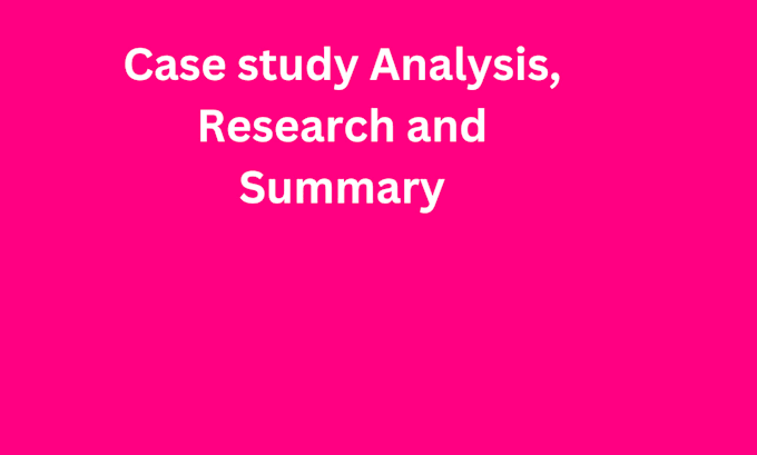 Gig Preview - Do case study analysis, research and summary writing