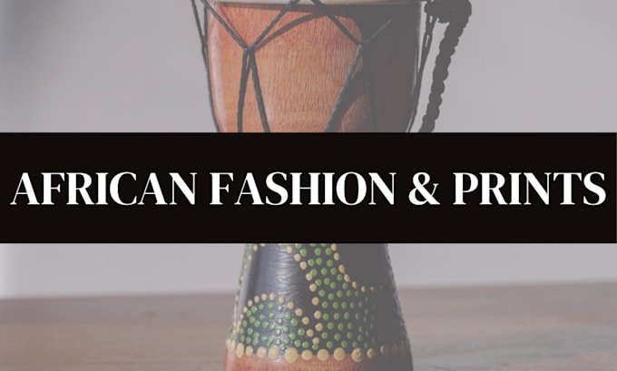 Gig Preview - Do african fashion prints and designs that are beautiful