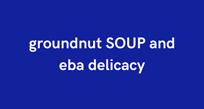 Gig Preview - Make a delicacy recipe for groundnut and eba