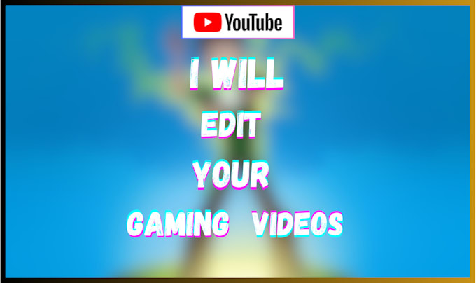 Gig Preview - Be your gaming video editor for youtube videos