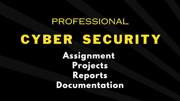 Gig Preview - Do cyber security assignments reports and projects