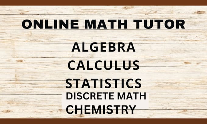 Gig Preview - Help in mathematics, statistics, algebra, calculus, discrete math and chemistry