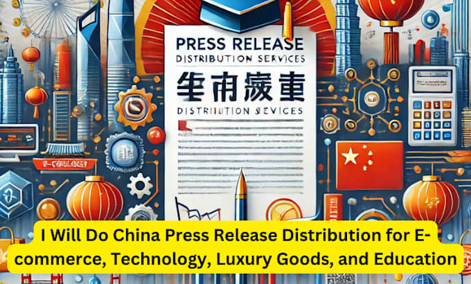 Gig Preview - China press release distribution for ecommerce, technology, luxury goods, educat