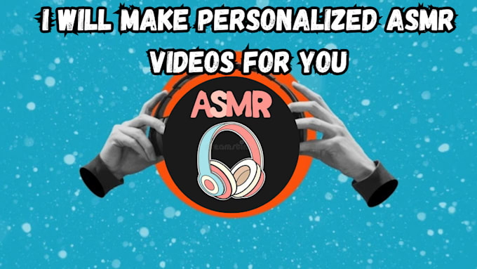 Gig Preview - Make personalized asmr videos for you