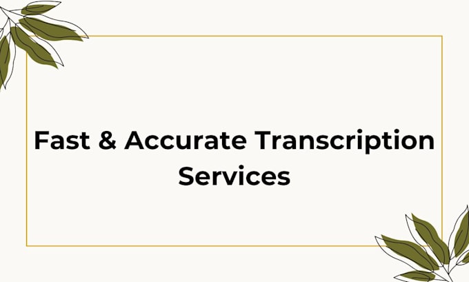 Gig Preview - Provide fast and accurate transcription services