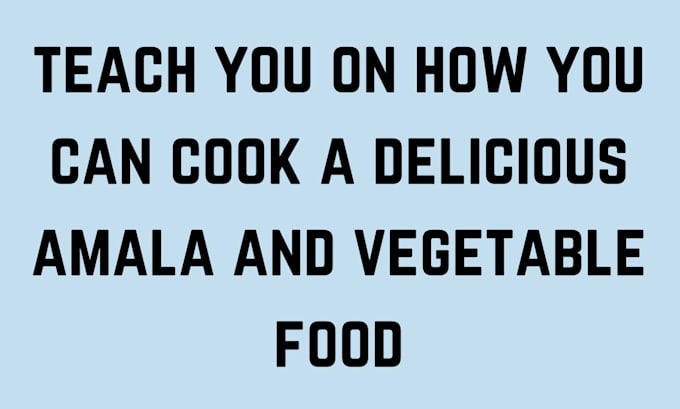 Gig Preview - Teach you how to cook amala with vegetable food