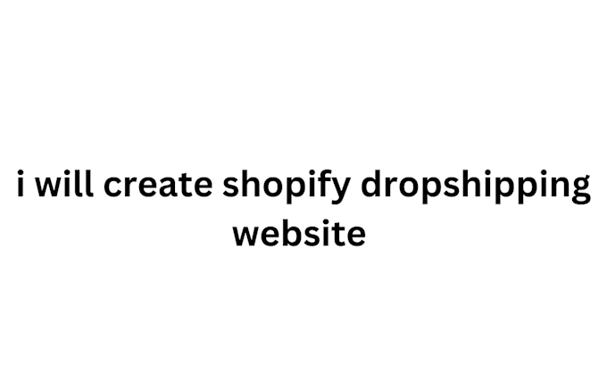 Gig Preview - Create a shopify dropshipping store