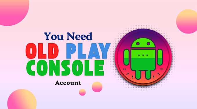 Gig Preview - Google old play console account for publish your apps or games