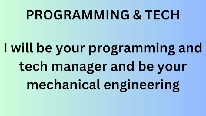 Gig Preview - Be your programming and tech manager and be your mechanical engineering