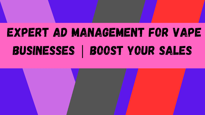 Gig Preview - Do expert ad management for vape businesses to boost your sales