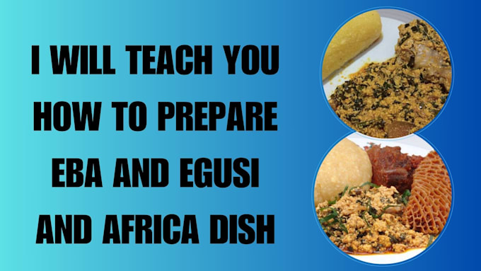 Gig Preview - Create mouth watering and modern eba and egusi recipes