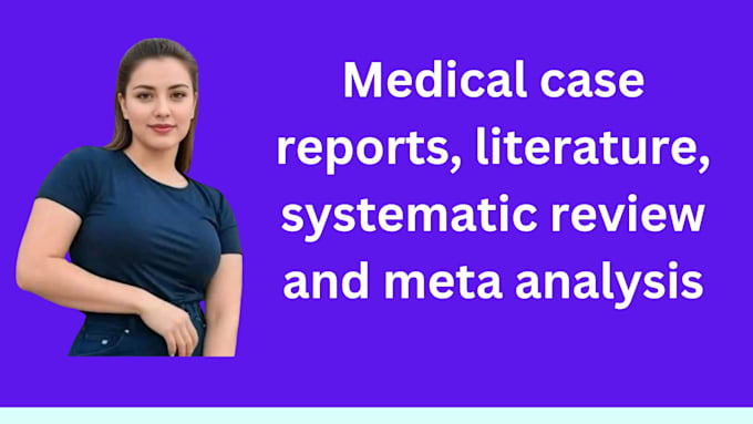 Gig Preview - Do medical case reports, literature, systematic review and meta analysis