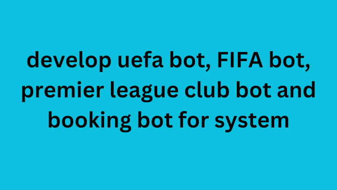 Gig Preview - Develop uefa bot, FIFA bot, premier league club bot and booking bot for system