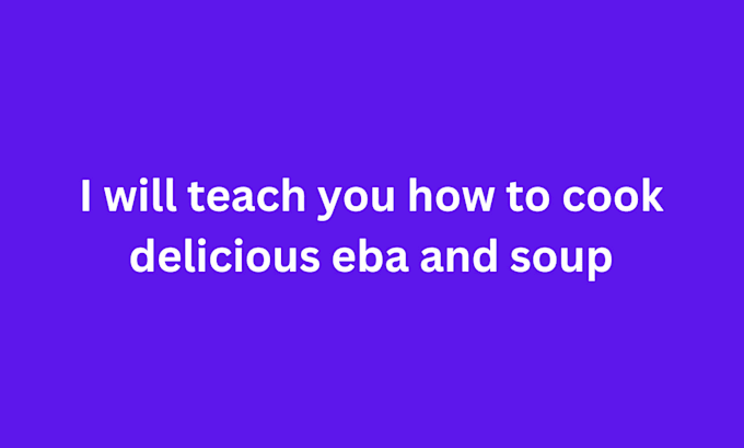 Gig Preview - Teach you how to cook delicious eba and soup