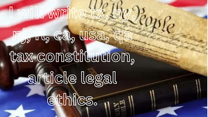 Gig Preview - Write tx, ny, nj, fl, ca, usa, qa, tax constitution, article legal ethic