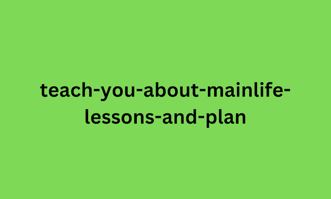 Gig Preview - Teach you about mainlife lessons and plan