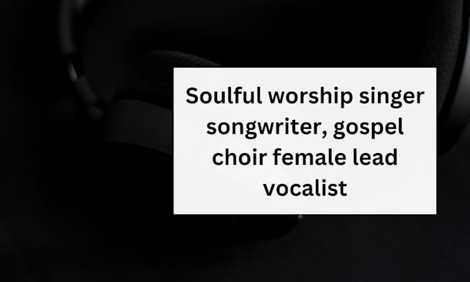 Gig Preview - Be your soulful worship singer songwriter, gospel choir female lead vocalist