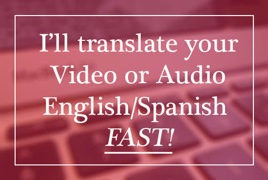 Gig Preview - Translate audio or video english and spanish flawlessly and fast