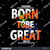 BORNTOBEGRATE 