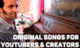 create original songs for youtubers, creators, and videos