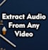 extract audio from youtube,podcast,udemy,songs