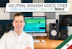 record an amazing neutral spanish dubbing