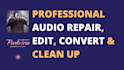 professionally edit, convert, clean up and repair your audio