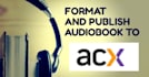 format and publish your audiobook to amazon acx audible and findaway voices