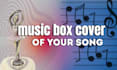 create a music box version of your song