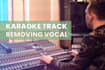 remove vocals from a song and make a karaoke track