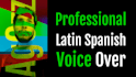 be your  professional latin spanish voice over