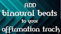 adding binaural beats music to your affirmations tracks