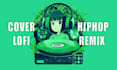 make a lofi remix or hip hop cover version
