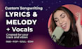 write custom song lyrics and melody and record vocals