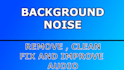 remove background noise, do audio clean up