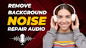 enhance voice,  remove background noise, wind, echo, repair, fix and clean audio