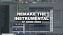 remake an instrumental of anime song in fl studio
